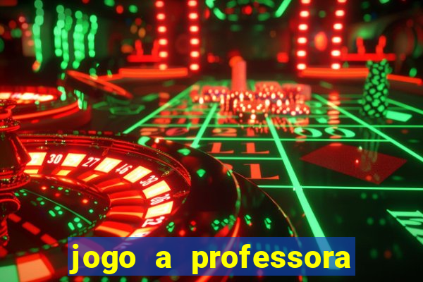jogo a professora escola legal
